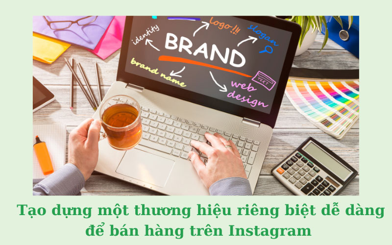Tạo dựng một thương hiệu riêng biệt dễ dàng để bán hàng trên Instagram 
