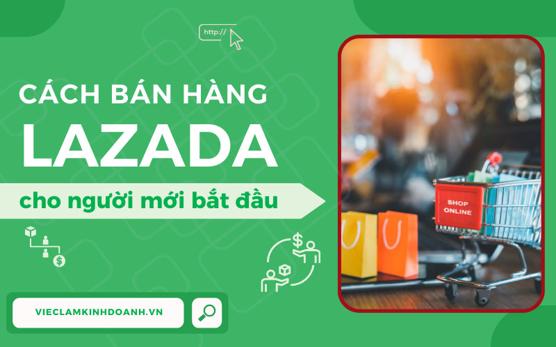 Cẩm nang: Cách bán hàng trên Lazada cho người mới bắt đầu