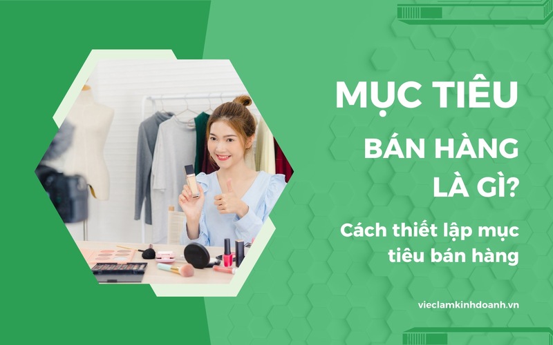 Thiết lập mục tiêu bán hàng giúp tăng tỷ lệ thành công của chiến lược kinh doanh